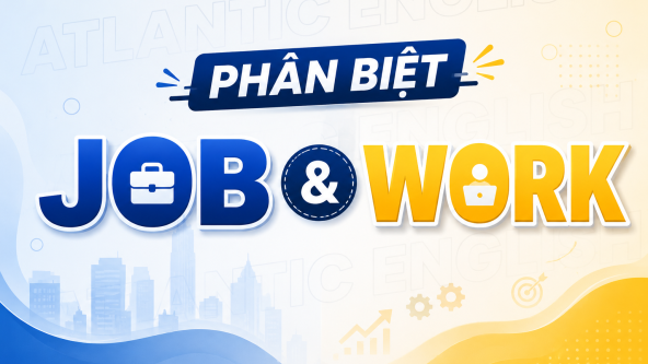 JOB & WORK - VIỆC LÀM HAY CÔNG VIỆC? PHÂN BIỆT DỄ HIỂU VÀ CHUẨN XÁC